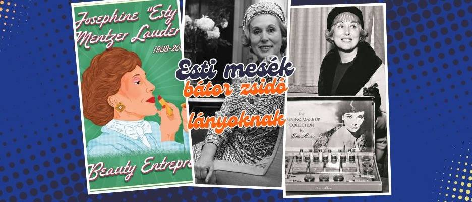 Esti mesék erős zsidó lányoknak: Aki újraálmodta a szépséget – Estée Lauder